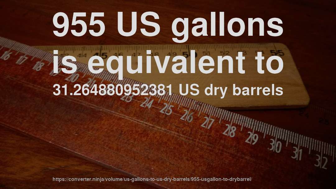 955 US gallons is equivalent to 31.264880952381 US dry barrels