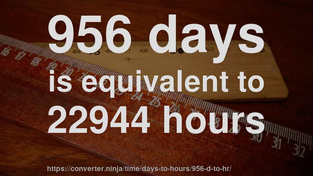 956 days is equivalent to 22944 hours