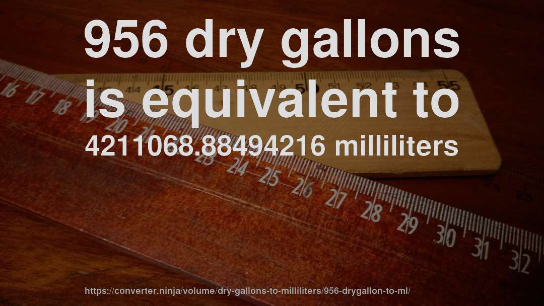 956 dry gallons is equivalent to 4211068.88494216 milliliters