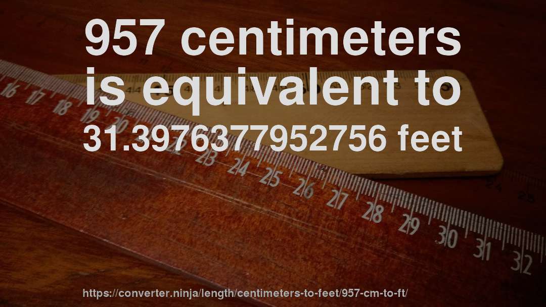 957 centimeters is equivalent to 31.3976377952756 feet