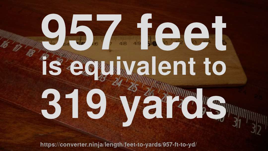 957 feet is equivalent to 319 yards