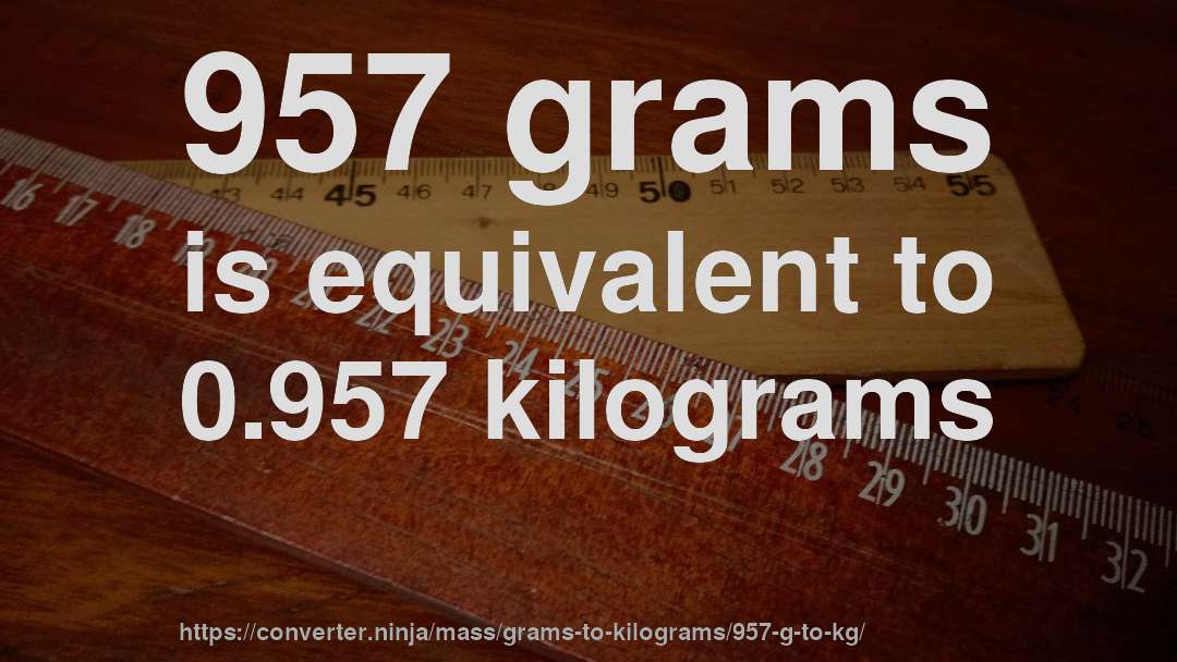 957 grams is equivalent to 0.957 kilograms