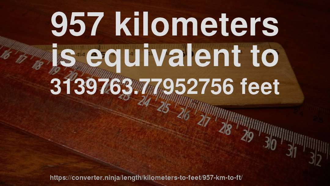 957 kilometers is equivalent to 3139763.77952756 feet
