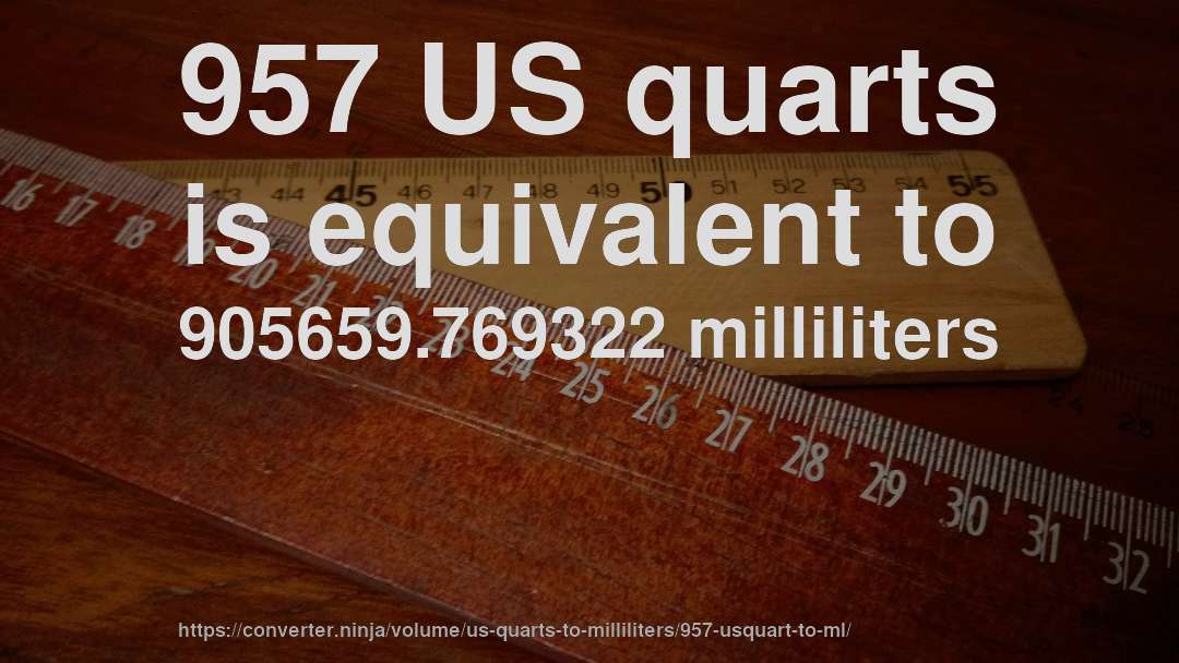 957 US quarts is equivalent to 905659.769322 milliliters
