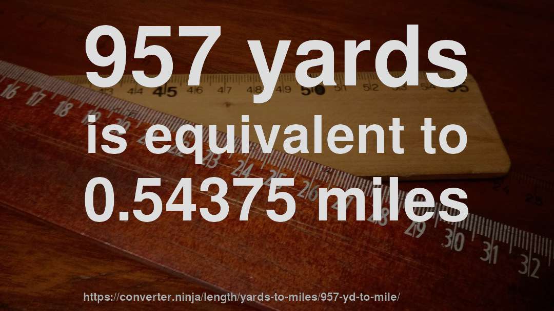 957 yards is equivalent to 0.54375 miles