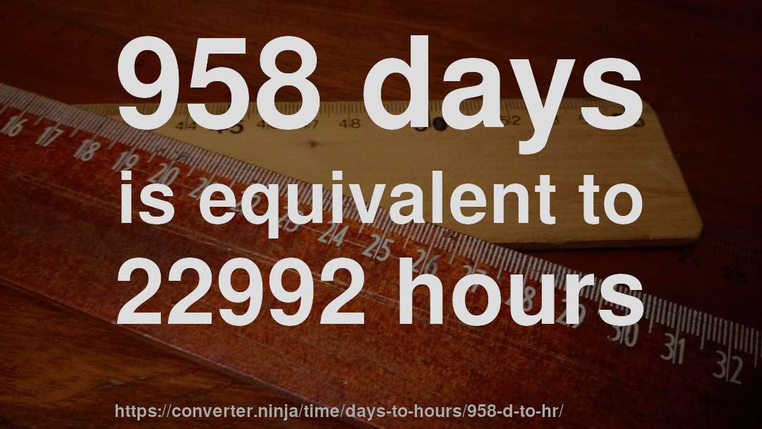 958 days is equivalent to 22992 hours