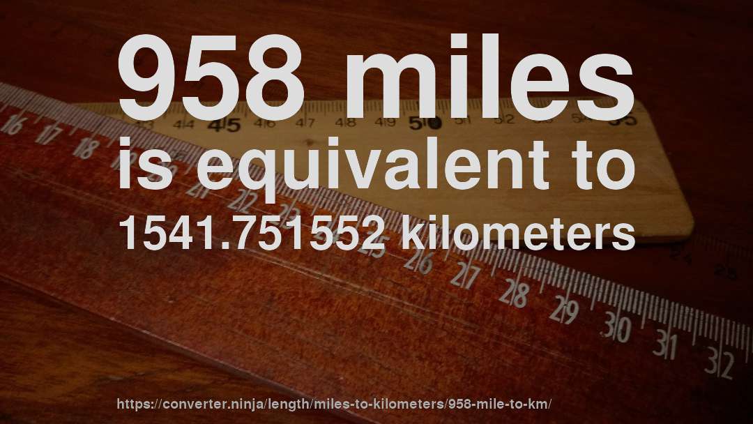 958 miles is equivalent to 1541.751552 kilometers