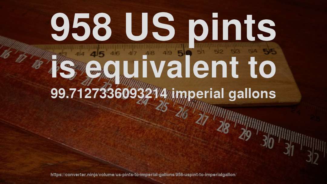958 US pints is equivalent to 99.7127336093214 imperial gallons