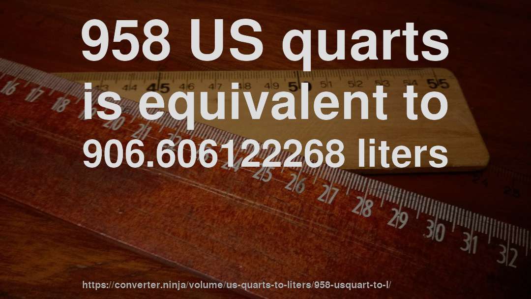 958 US quarts is equivalent to 906.606122268 liters