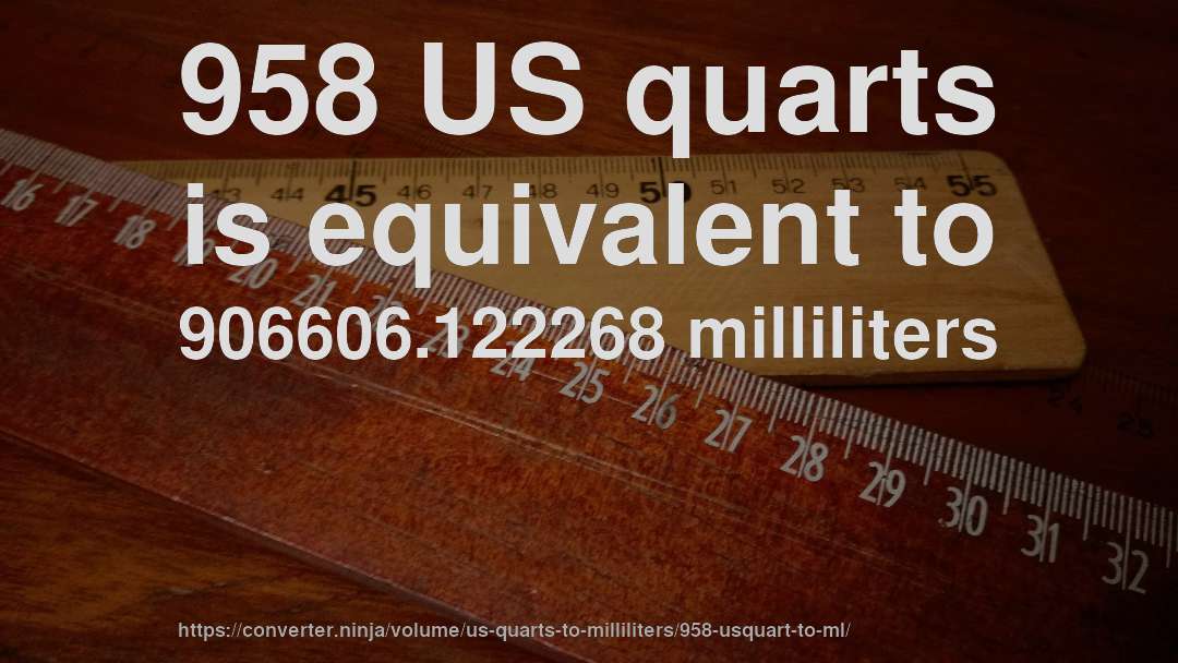 958 US quarts is equivalent to 906606.122268 milliliters