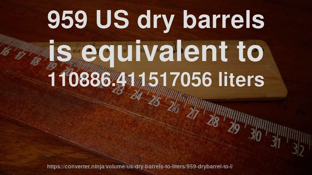 959 US dry barrels is equivalent to 110886.411517056 liters