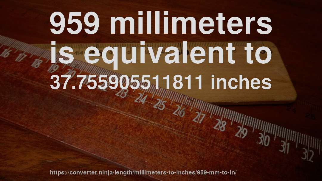 959 millimeters is equivalent to 37.755905511811 inches