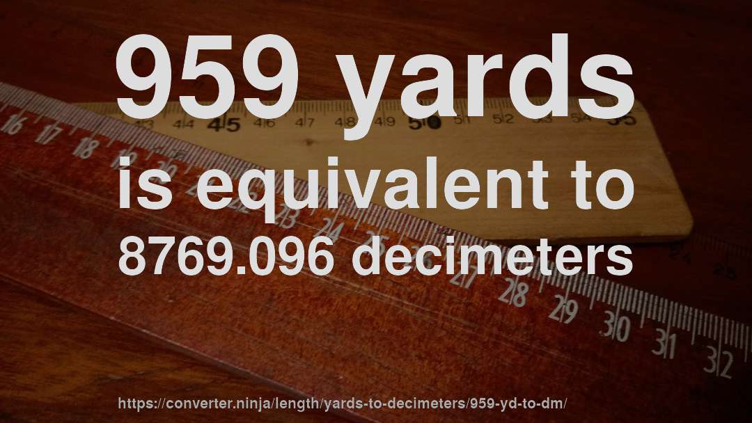 959 yards is equivalent to 8769.096 decimeters