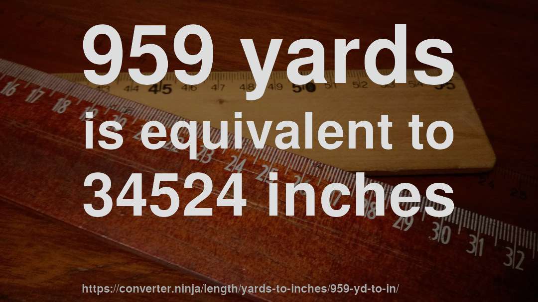 959 yards is equivalent to 34524 inches