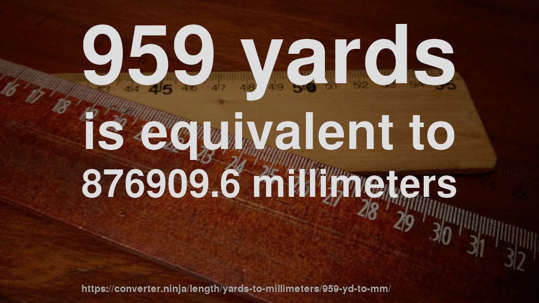 959 yards is equivalent to 876909.6 millimeters