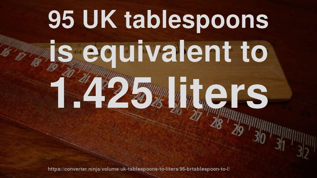 95 UK tablespoons is equivalent to 1.425 liters