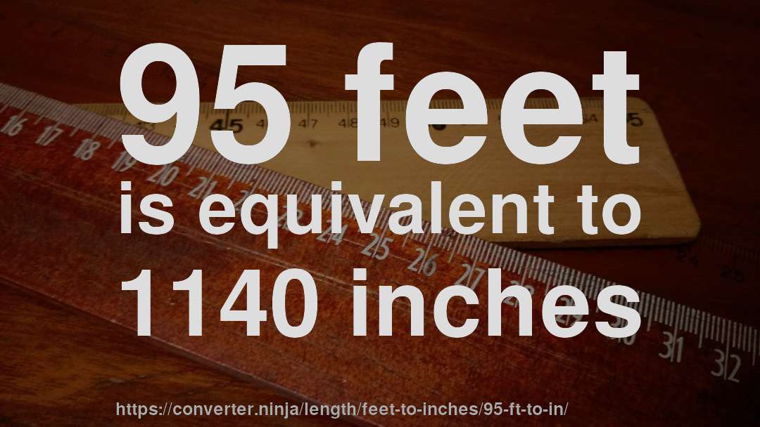 95 feet is equivalent to 1140 inches