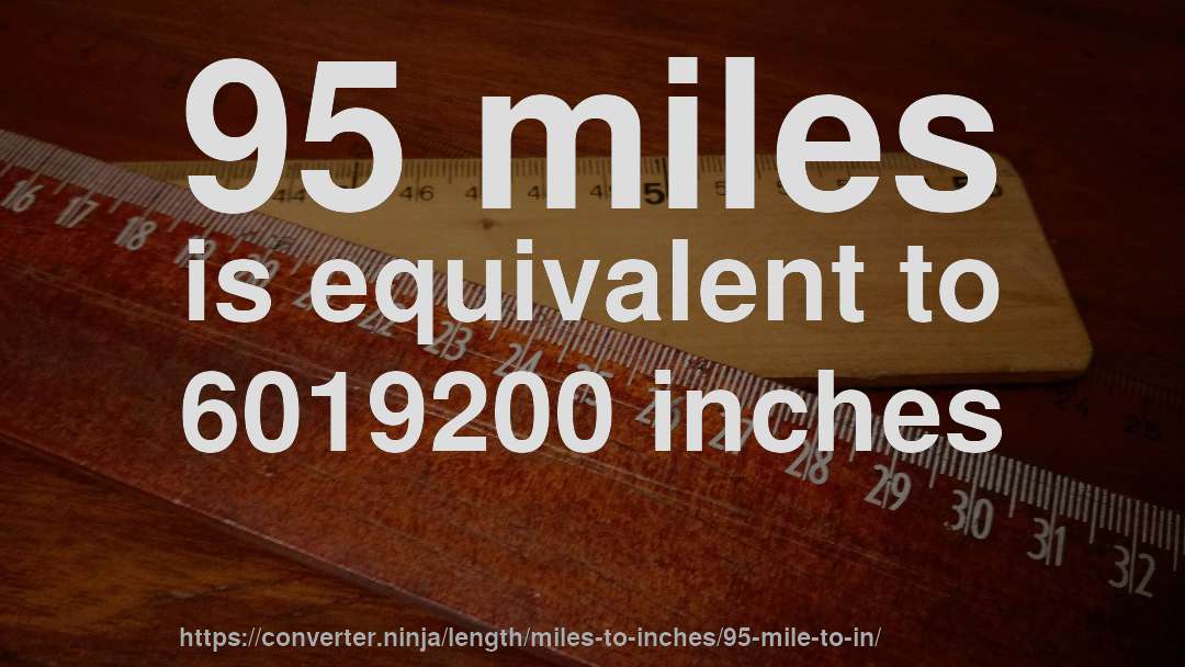 95 miles is equivalent to 6019200 inches