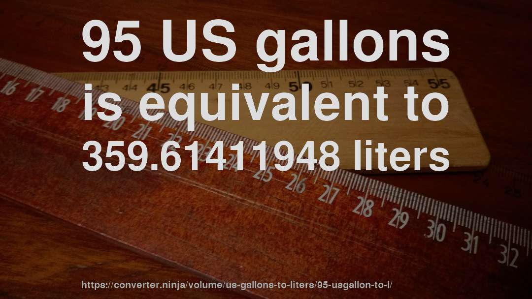 95 US gallons is equivalent to 359.61411948 liters
