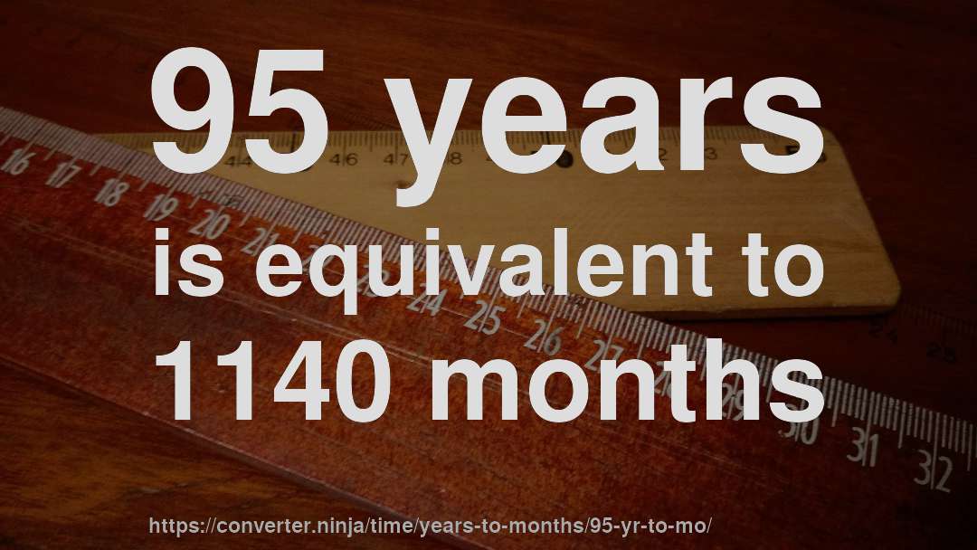 95 years is equivalent to 1140 months