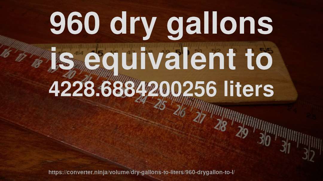960 dry gallons is equivalent to 4228.6884200256 liters