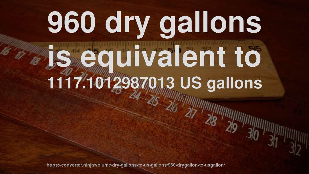 960 dry gallons is equivalent to 1117.1012987013 US gallons