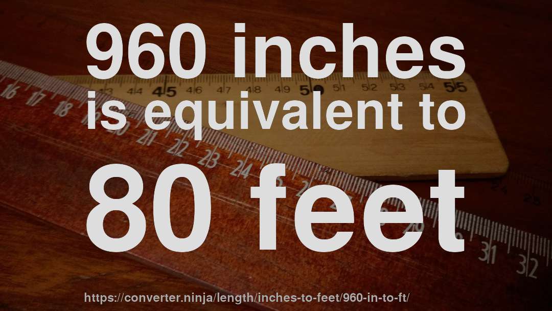 960 inches is equivalent to 80 feet