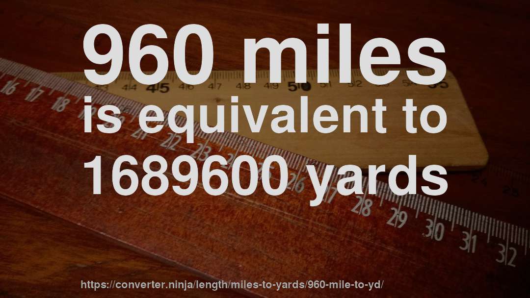 960 miles is equivalent to 1689600 yards
