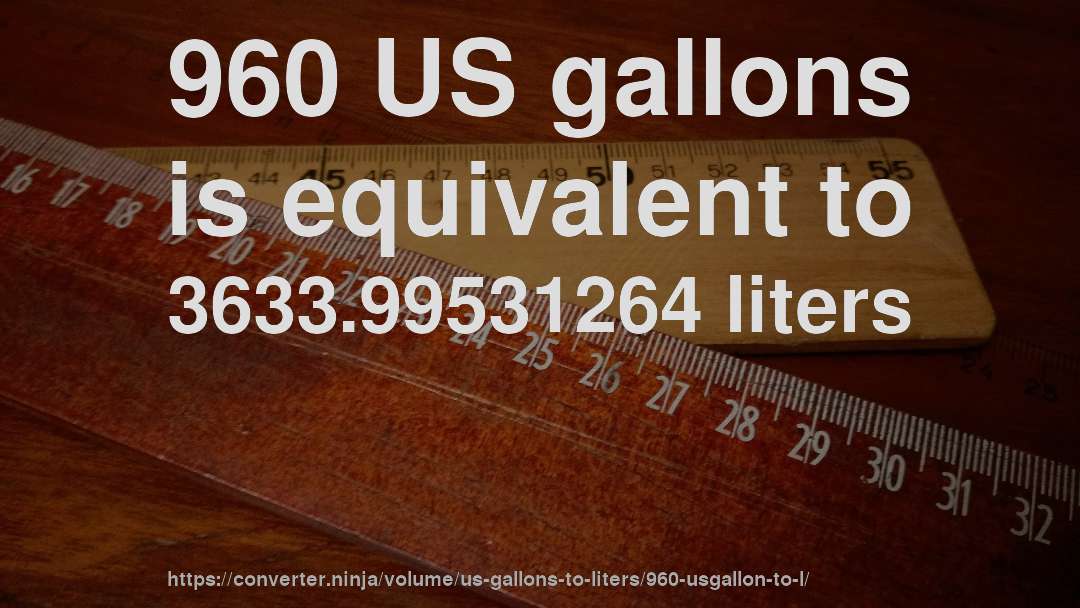 960 US gallons is equivalent to 3633.99531264 liters