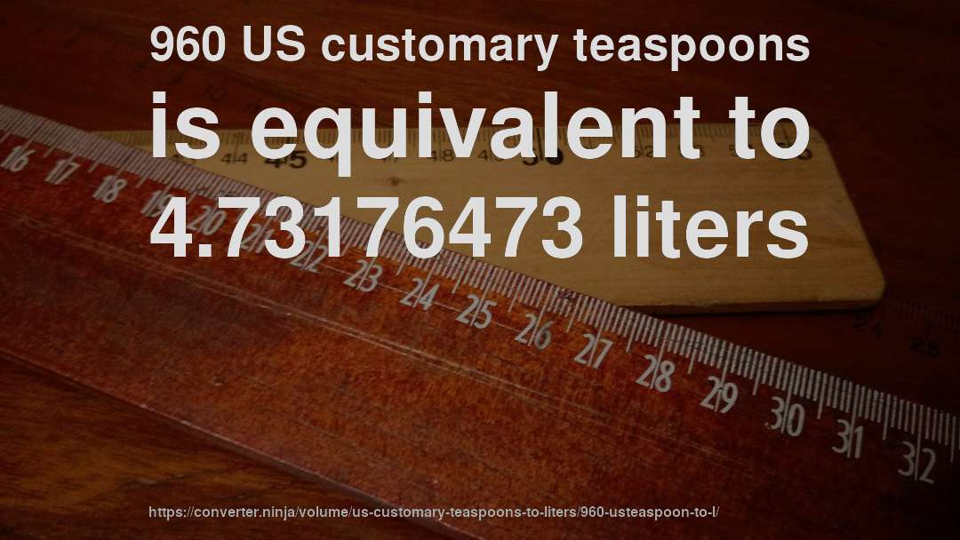 960 US customary teaspoons is equivalent to 4.73176473 liters