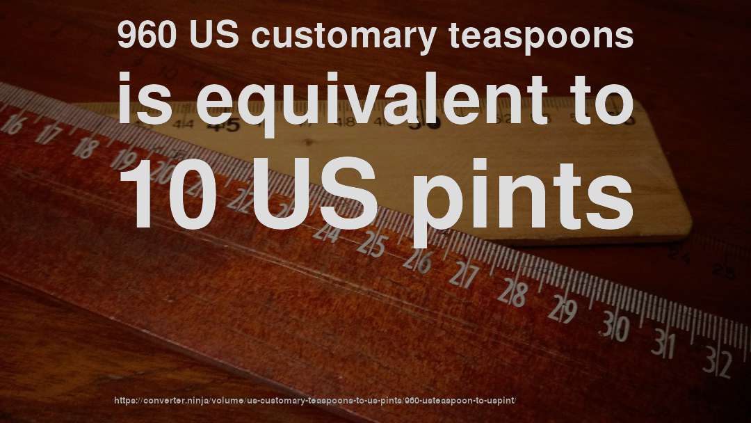 960 US customary teaspoons is equivalent to 10 US pints