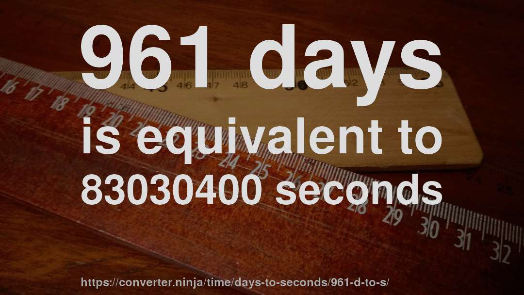 961 days is equivalent to 83030400 seconds