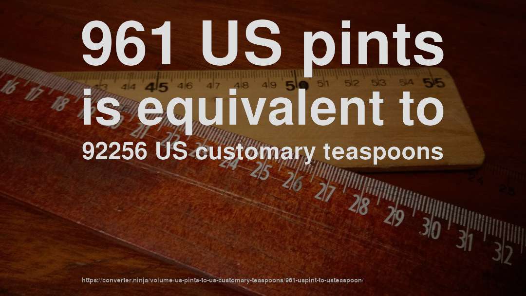 961 US pints is equivalent to 92256 US customary teaspoons