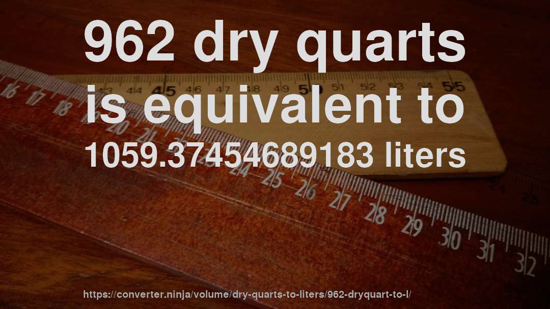 962 dry quarts is equivalent to 1059.37454689183 liters