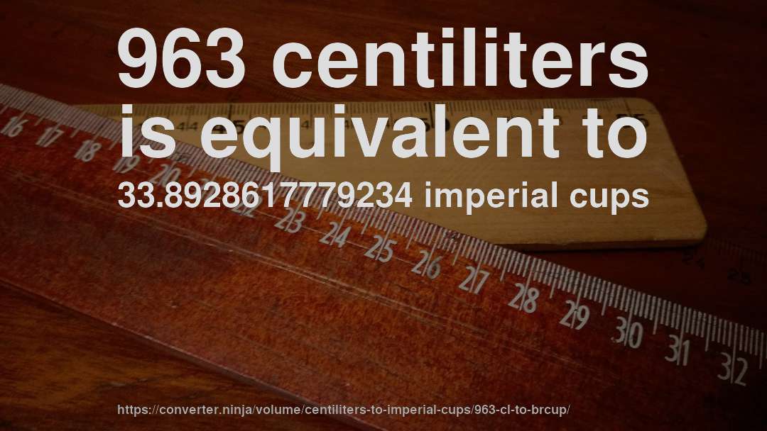 963 centiliters is equivalent to 33.8928617779234 imperial cups