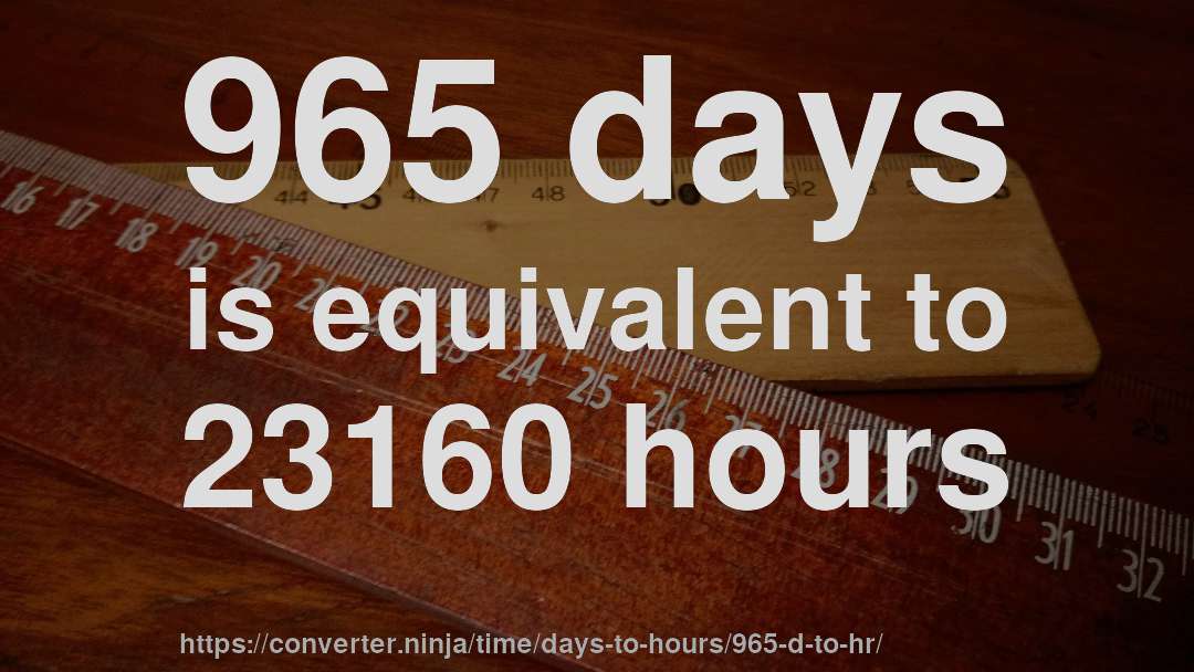 965 days is equivalent to 23160 hours