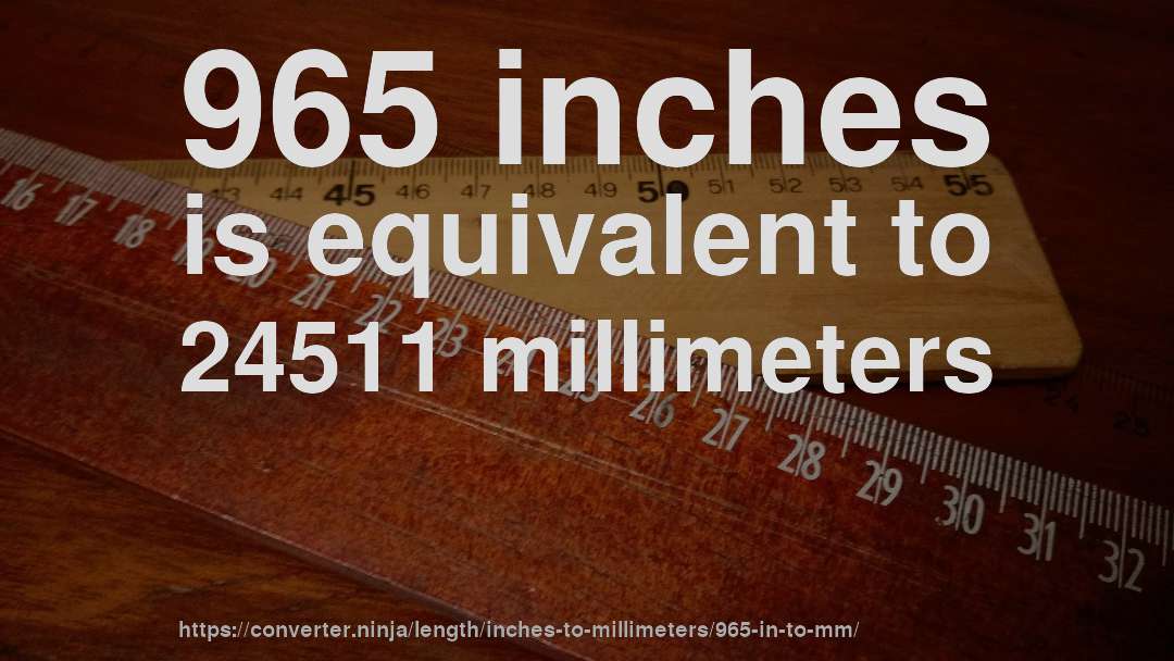 965 inches is equivalent to 24511 millimeters