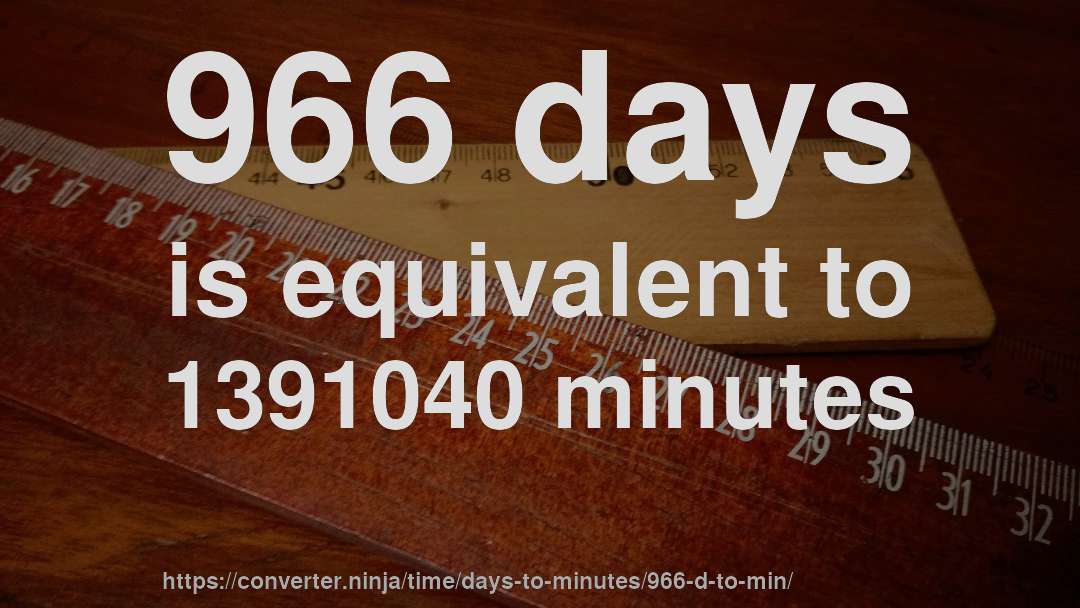 966 days is equivalent to 1391040 minutes