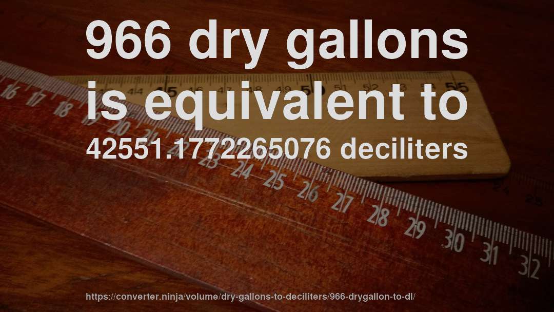 966 dry gallons is equivalent to 42551.1772265076 deciliters