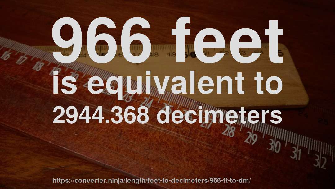 966 feet is equivalent to 2944.368 decimeters