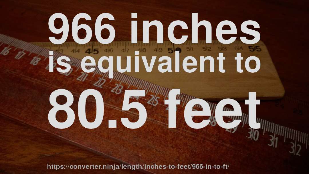 966 inches is equivalent to 80.5 feet