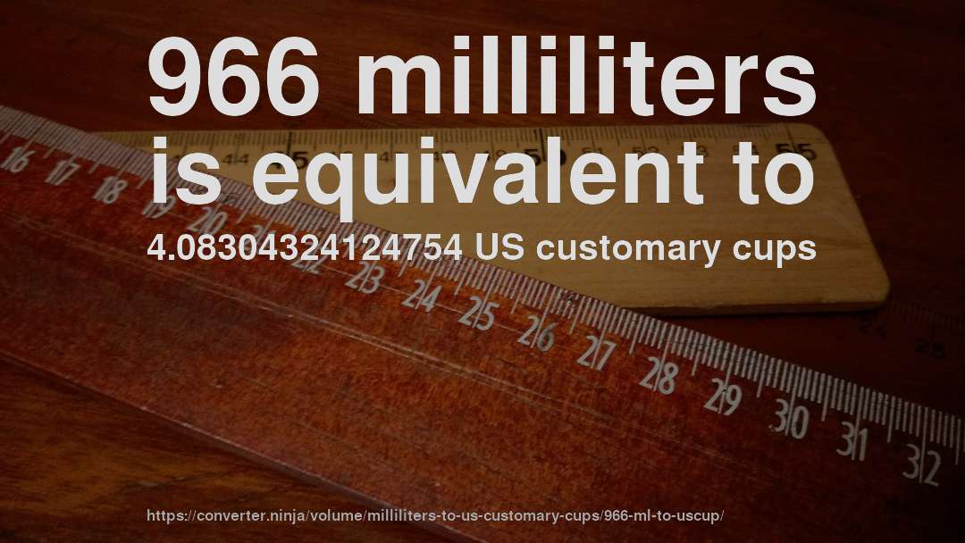 966 milliliters is equivalent to 4.08304324124754 US customary cups