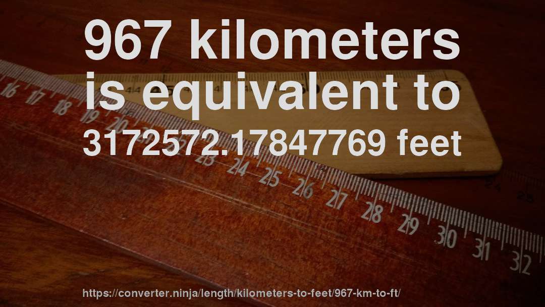 967 kilometers is equivalent to 3172572.17847769 feet