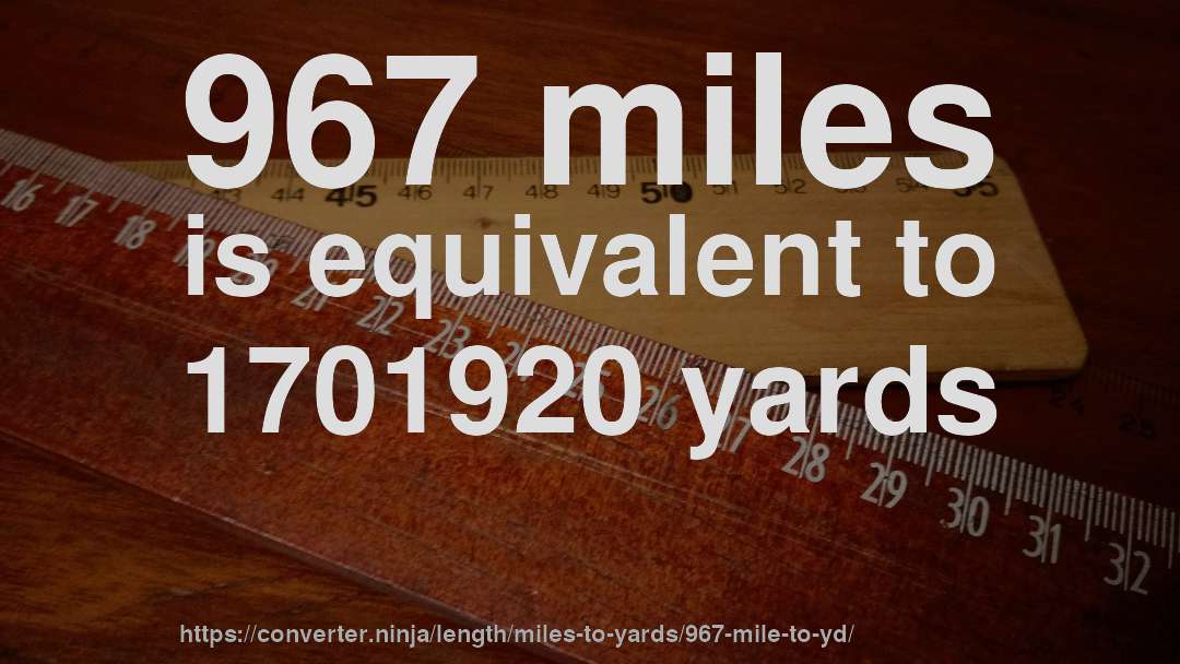967 miles is equivalent to 1701920 yards