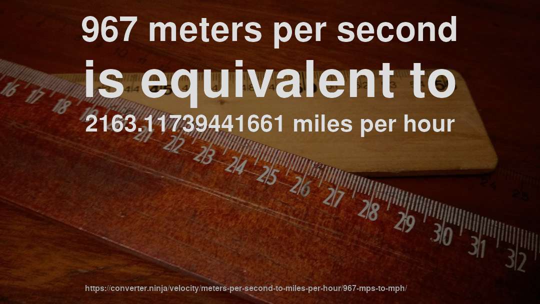 967 meters per second is equivalent to 2163.11739441661 miles per hour