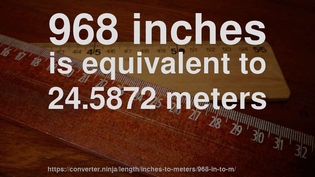 968 inches is equivalent to 24.5872 meters