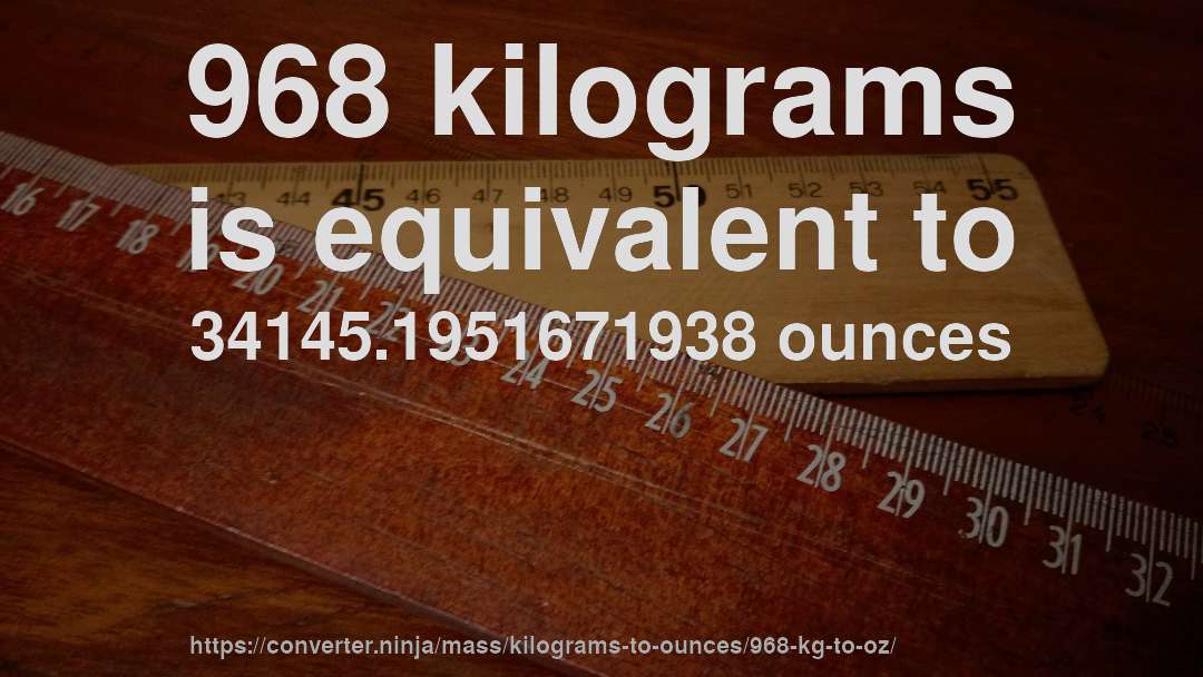 968 kilograms is equivalent to 34145.1951671938 ounces
