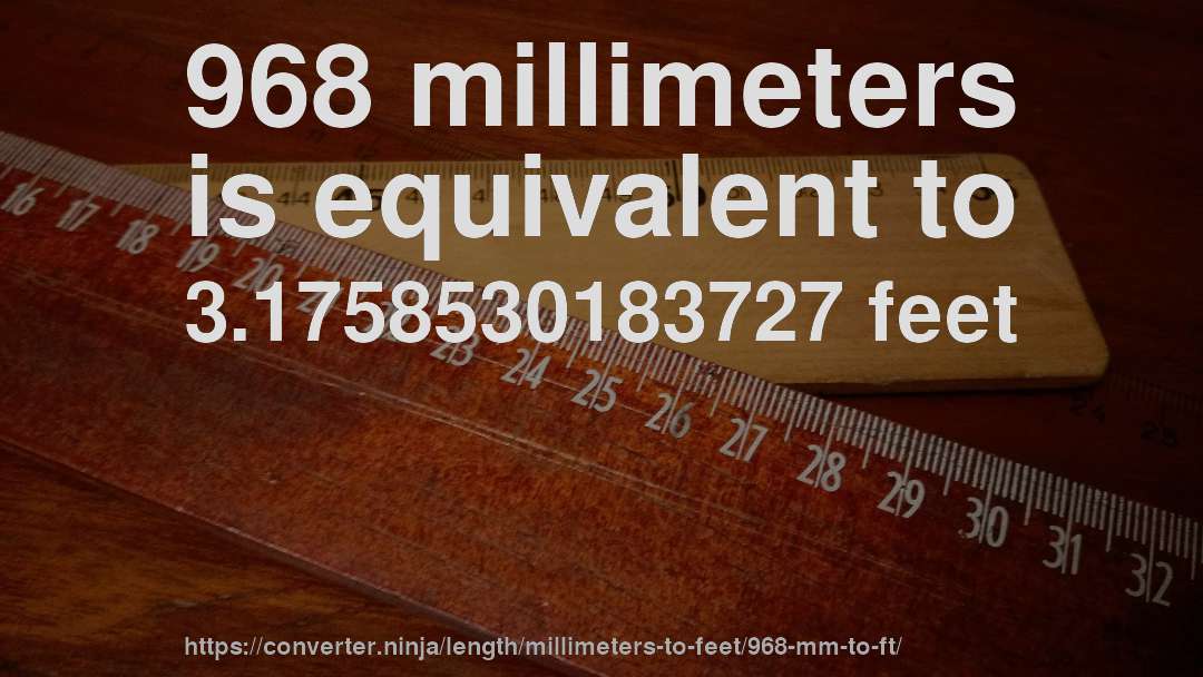 968 millimeters is equivalent to 3.1758530183727 feet