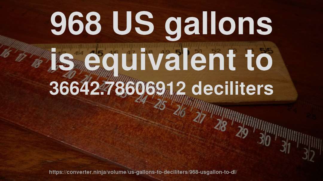968 US gallons is equivalent to 36642.78606912 deciliters