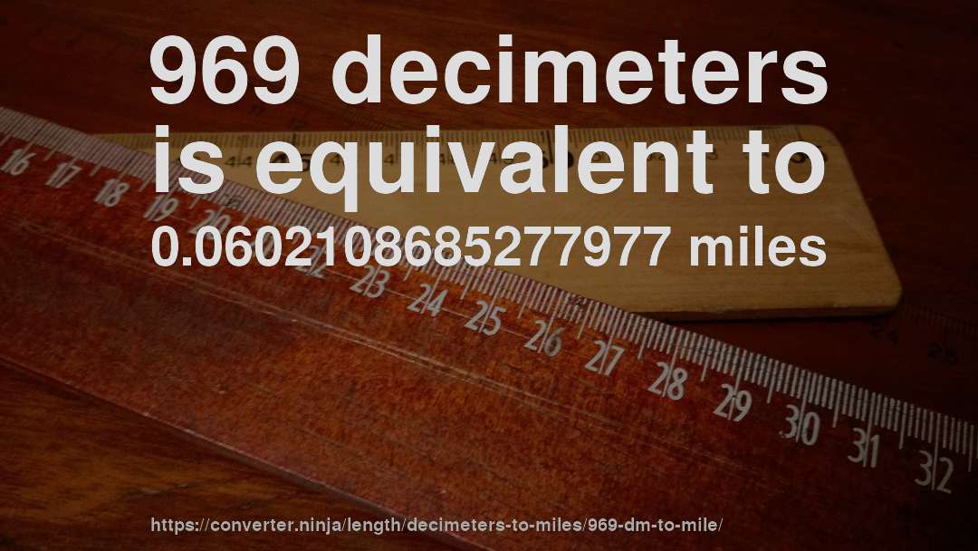 969 decimeters is equivalent to 0.0602108685277977 miles